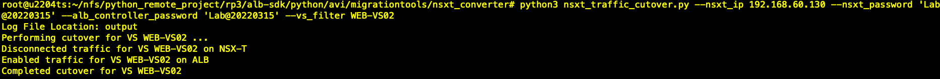 python3 —nsxt_i Lab@2ø22ø315 • —vs_fitter WEB-VSø2 @2e22ø315 — Log File Location: output Performing cutover for VS Disconnected traffic for VS WEB-VS02 on NSX-T Enabled traffic for VS WEB-VSe2 on ALB Completed cutover for VS WEB—VSe2 p 192.168.6ø.13ø —nsxt_passwo • La 